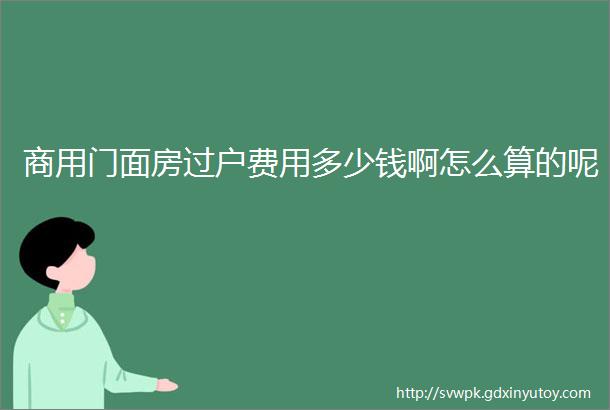 商用门面房过户费用多少钱啊怎么算的呢