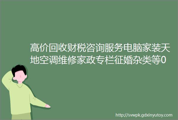 高价回收财税咨询服务电脑家装天地空调维修家政专栏征婚杂类等09932519301